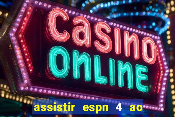 assistir espn 4 ao vivo gratis